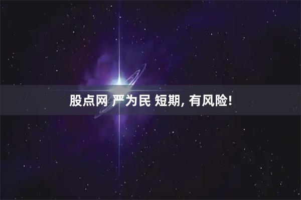 股点网 严为民 短期, 有风险!