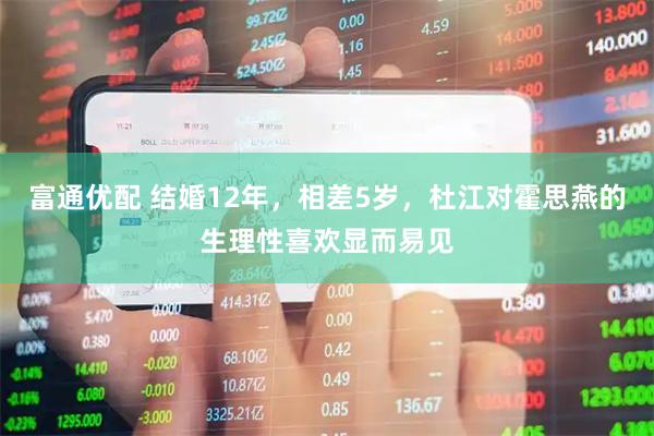 富通优配 结婚12年，相差5岁，杜江对霍思燕的生理性喜欢显而易见